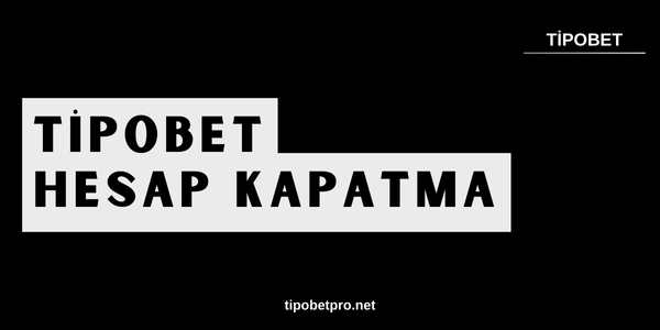 Tipobet Hesap Kapatma