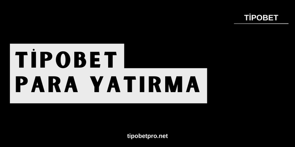 Tipobet Para Yatırma